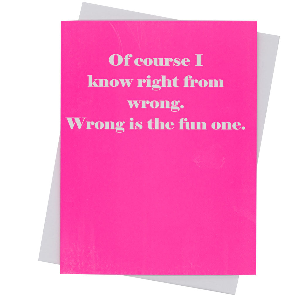 Of course I know right from wrong. Wrong is the fun one. - Greeting Card (18127)