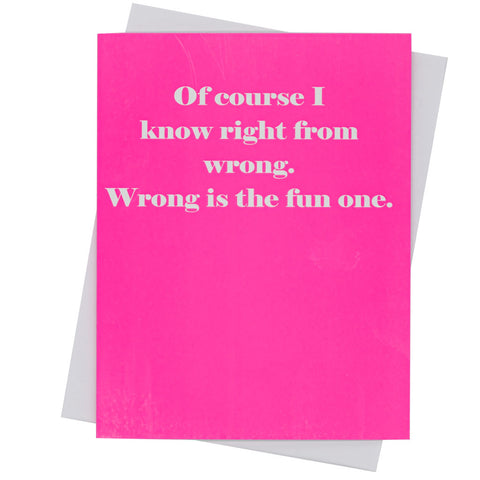 Of course I know right from wrong. Wrong is the fun one. - Greeting Card (18127)