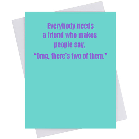 You need a friend who makes people say, "OMG, there's two of them. (18150)
