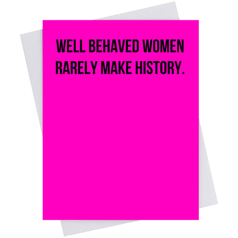 Well-behaved women rarely make history. (18152)