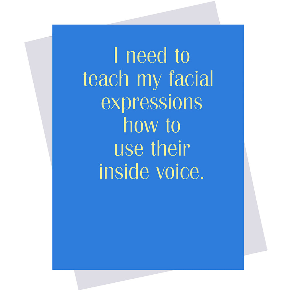 I need to teach my facial expressions to use their inside voice. (18155)