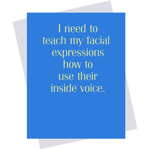 I need to teach my facial expressions to use their inside voice. (18155)