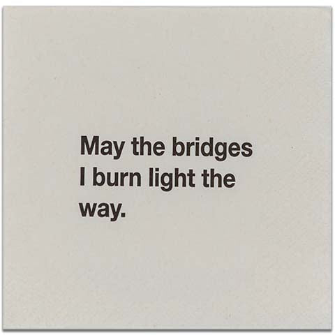 May the bridges I burn light the way.  - Napkin (20186)