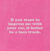 If you want to impress me with your car, it better be a taco truck. (20195)