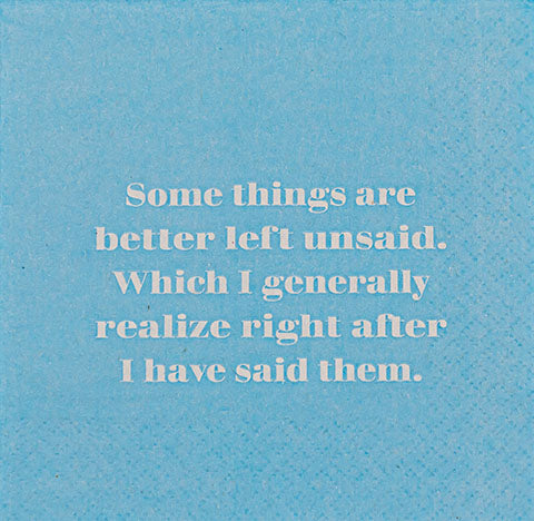 Some things are better left unsaid.  Which I generally realize right after I have said them. (20197)