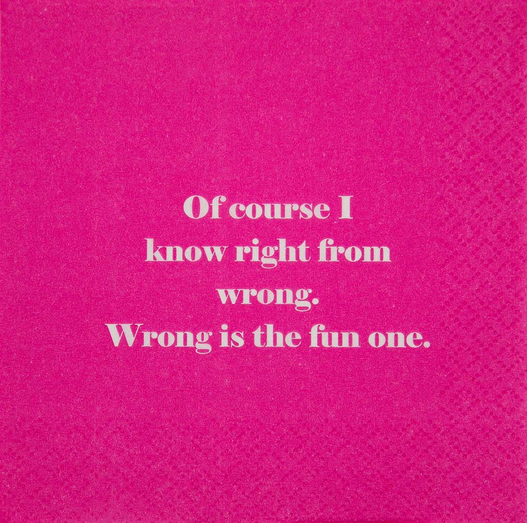 Of course, I know right from wrong. Wrong is the fun one- Napkin (20198)
