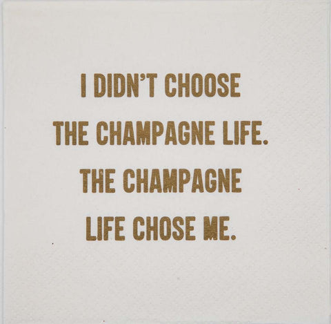 I didn't choose the champagne life. The champagne lie chose me.- Napkin (20203)