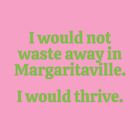 I would not waste away in Margaritaville....(20223)