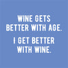 Wine gets better with age. I get better with wine (20233)
