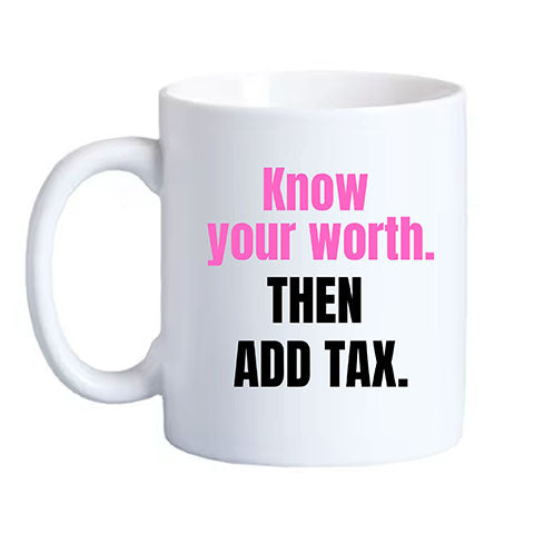 Know Your Worth. Then Tax It. - Coffee Mug (40009)