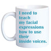 I need to teach my facial expressions how to use their inside voices. (40018)