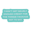 I Don't Get Nearly Credit for the Things I Manage Not to Say. - Stickers (60005)