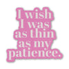 I wish I was as thin as my patience. - Stickers (60017)