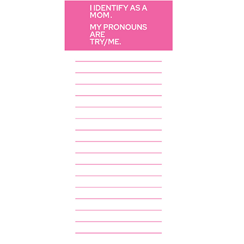 I identify as a mom.  My pronouns are TRY/ME (30101)