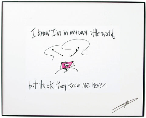 "I'm In My Own Little World But, That's Ok, They Know Me Here." (10049)