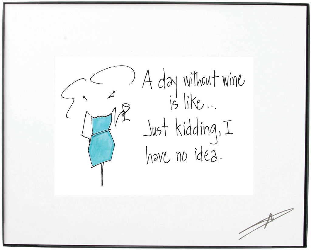 "A Day Without Wine is Like...Just Kidding, I Have No Idea."  Framed Art (10188)