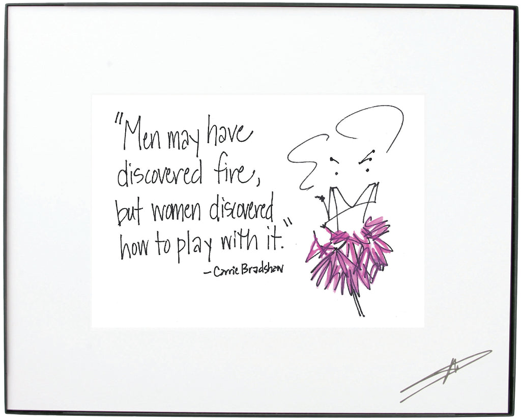 "Men may have discovered fire, but women discovered how to play with it.” - Carrie BradshawFramed Art (10213)