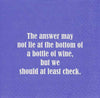 The Answer May Not Lie At The Bottom Of A Bottle.... - Napkin (20175)